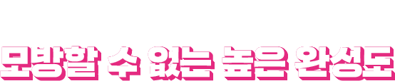 모방할 수 없는 높은 완성도